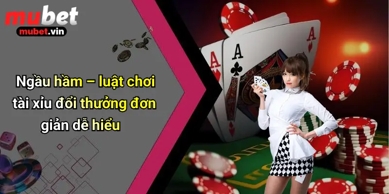 Ngầu hầm – luật chơi tài xỉu đổi thưởng đơn giản dễ hiểu
