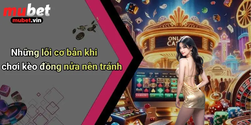 Những lỗi cơ bản khi chơi kèo đồng nửa nên tránh